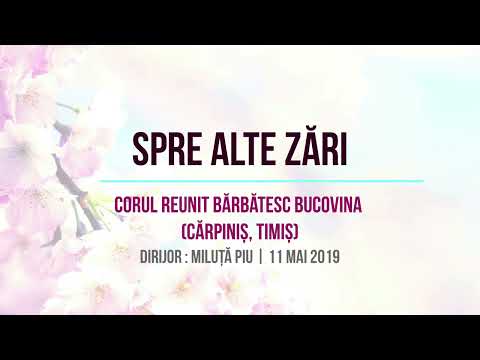 Spre alte zări (Corul reunit bărbătesc Bucovina (Cărpiniș, Timiș)Dirijor : Miluță Piu | 11 mai 2019)