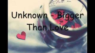 Unknown - Bigger than Love