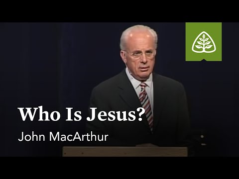 John MacArthur: Who Is Jesus?