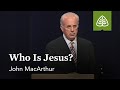 John MacArthur Who Is Jesus