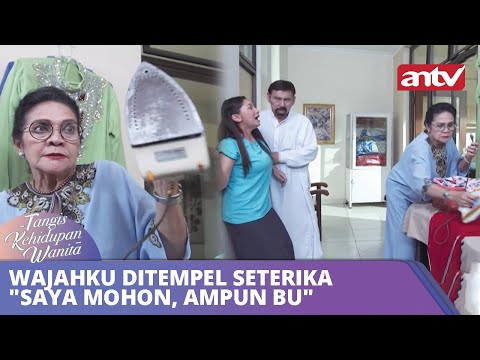 Wajahku Ditempel Seterika "Saya Mohon, Ampun Bu" | Tangis Kehidupan Wanita ANTV Eps 37 FULL