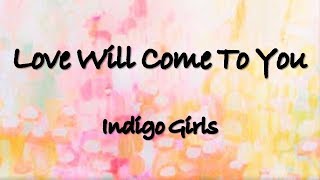 Love Will Come To You .... Indigo Girls .... (lyrics video)