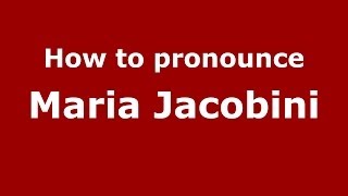 How to pronounce Maria Jacobini