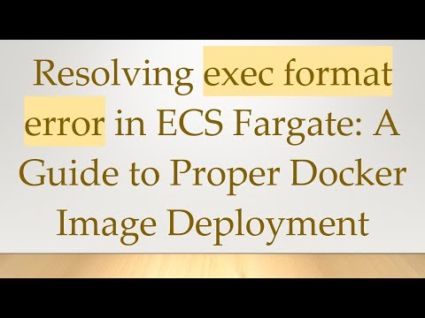 Resolving exec format error in ECS Fargate: A Guide to Proper Docker Image Deployment