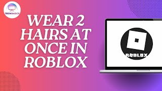 How to Wear 2 Hairs at Once in Roblox
