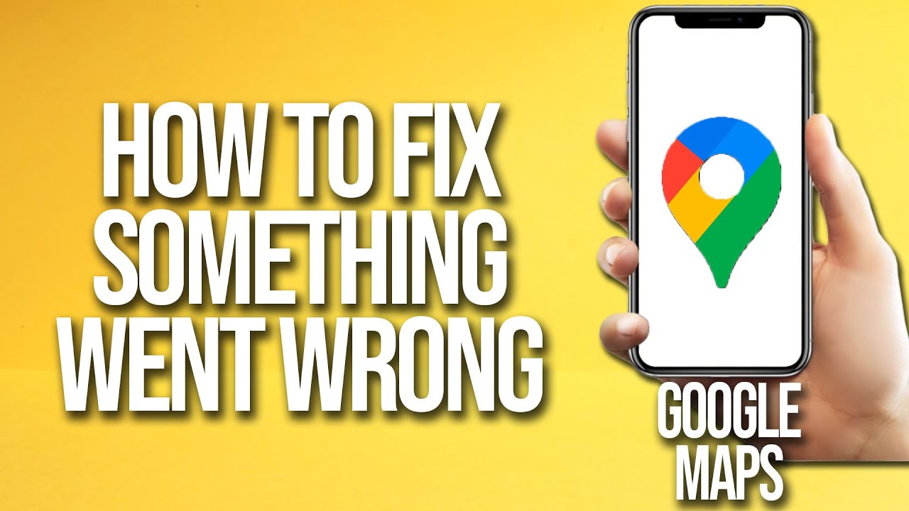 How To Fix Google Maps Something Went Wrong