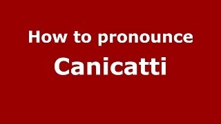 How to pronounce Canicatti