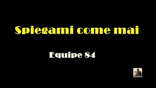 Spiegami come mai-- Equipe 84