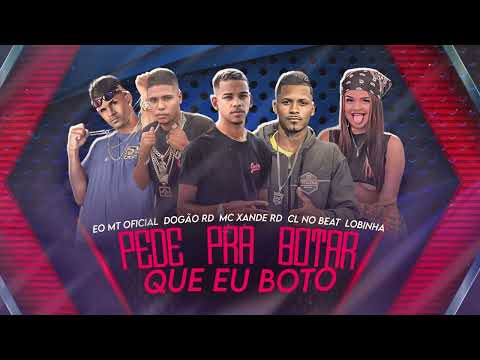 EO MT OFICIAL, Dogão RD, Mc XANDE RD, CL NO BEAT, LOBINHA - PEDE PRA BOTAR QUE EU BOTO - BREGA FUNK