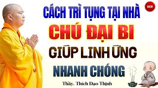 Cách Trì Tụng Chú Đại Bi Tại Nhà - Giúp Linh Ứng Nhanh Chóng | Thầy Thích Đạo Thịnh.