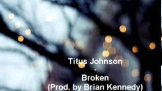 Titus Johnson - Broken (Prod. by Brian Kennedy) w/ Lyrics & DL Link