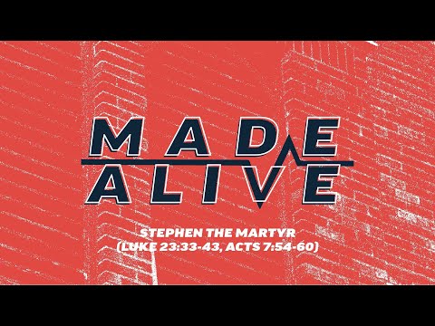 Stephen the Martyr (Luke 23:33-43, Acts 7:54-60) - Made Alive