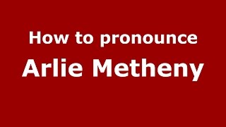 How to pronounce Arlie Metheny