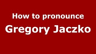 How to pronounce Gregory Jaczko