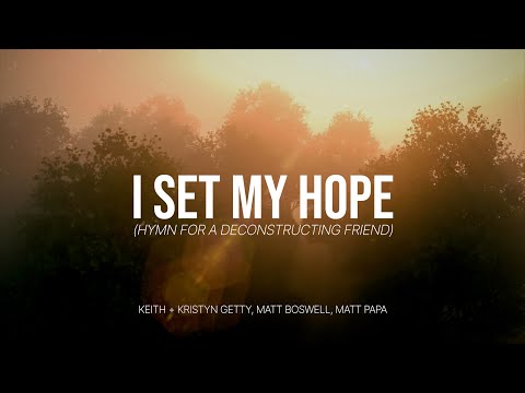 I Set My Hope (Hymn for a Deconstructing Friend) - Keith & Kristyn Getty, Matt Boswell, Matt Papa
