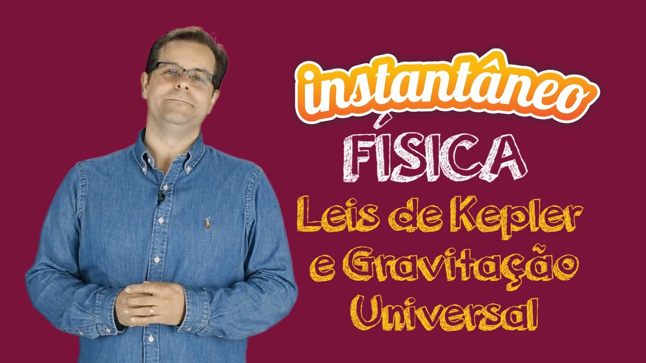 Leis de Kepler e a gravitação universal - Física - Cláudio Souza - Instantâneo