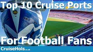 Top 10 Cruise Ports of Call for Football Fans | CruiseHols Guide To Cruising For Soccer Fans