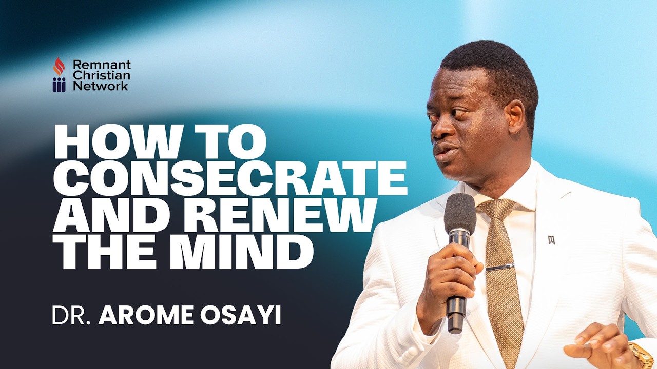 HOW TO CONSECRATE AND RENEW THE MIND - DR. AROME OSAAYI