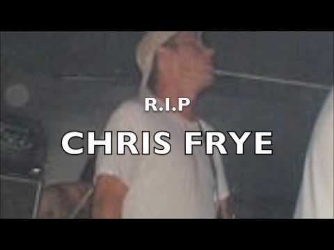 RIP CHRIS FRYE