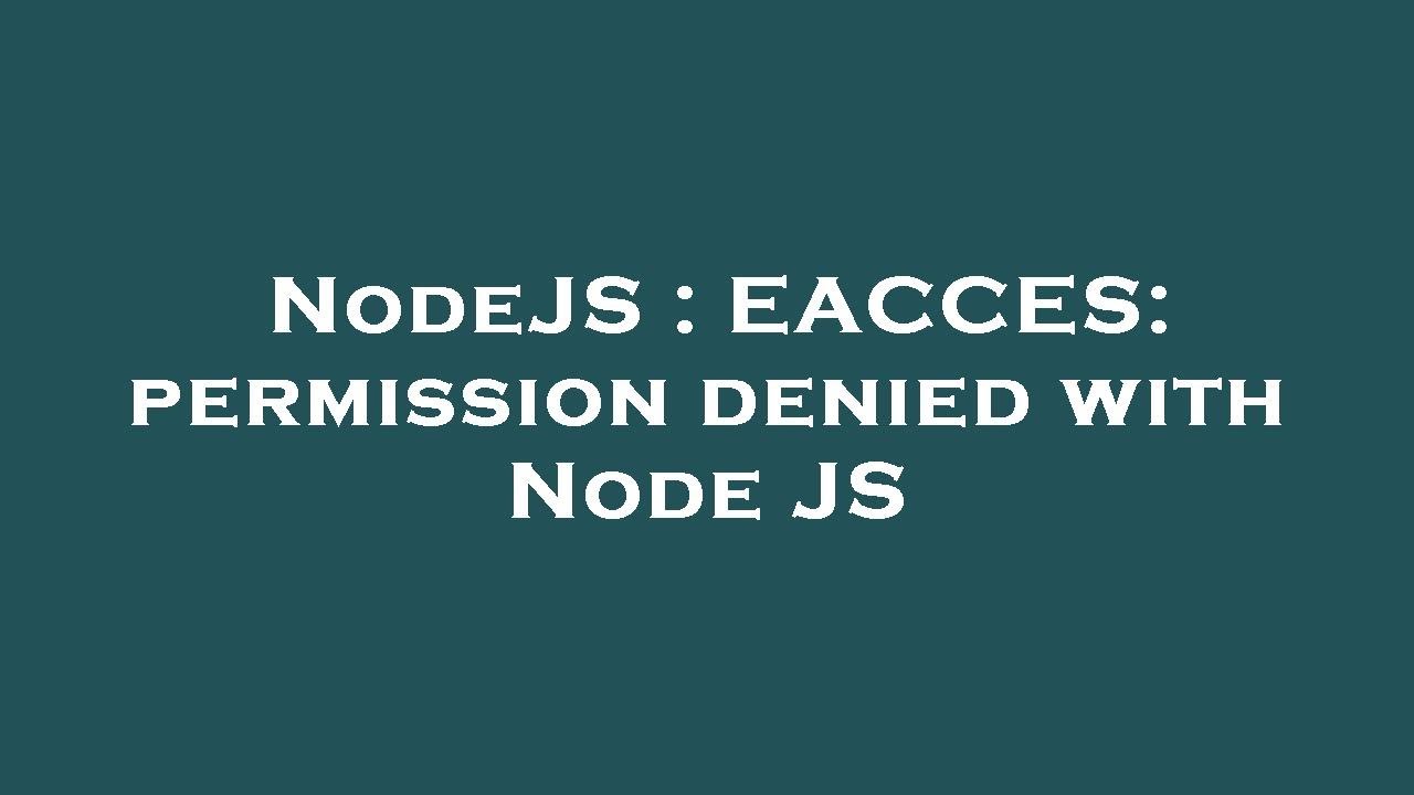 NodeJS : EACCES: permission denied with Node JS