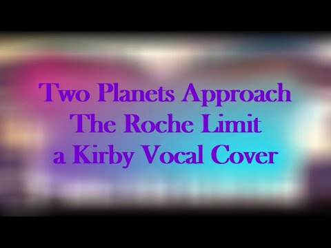 Two Planets Approach The Roche Limit | Kirby Vocal Cover