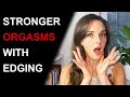 HOW TO HAVE STRONGER ORGASMS WITH EDGING