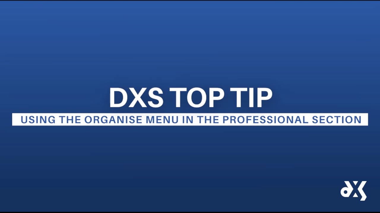 DXS Top Tip – Work Smart Essentials – Using the Organise Menu in the Professional Section