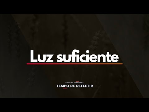 Luz suficiente - Tempo de Refletir 2608