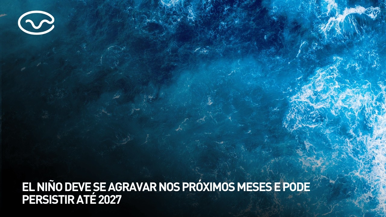 El Niño deve se agravar nos próximos meses e pode persistir até 2027