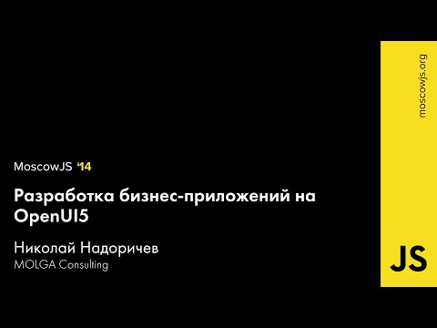 MoscowJS 14 — Разработка бизнес приложений на OpenUI5 — Николай Надоричев.