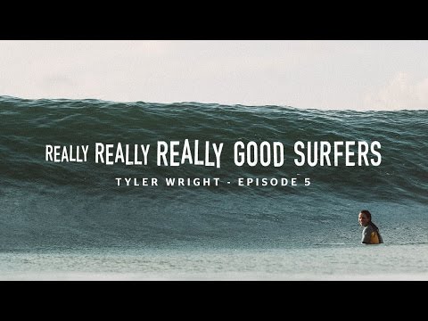 Really, Really, Really Good Surfers | Ep. 5 - Tyler Wright | Rip Curl