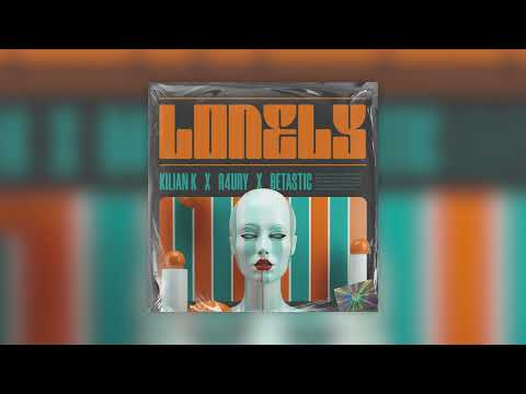 Kilian K, R4URY & BETASTIC - Lonely