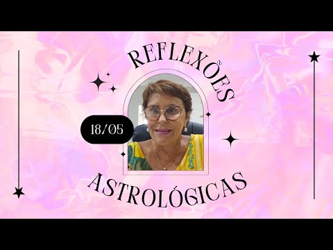 Reflexões Astrológicas - 18/05/2024, por Márcia Fernandes