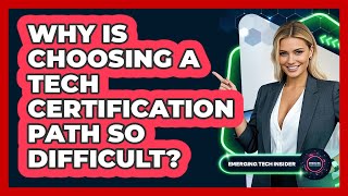 Why Is Choosing A Tech Certification Path So Difficult? - Emerging Tech Insider