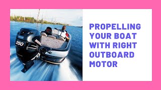 Propelling your Boat with Right Outboard Motor