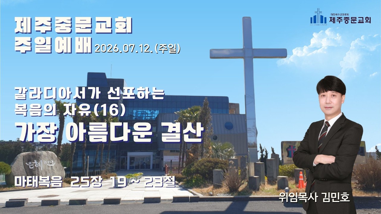 제주중문교회 주일 예배 설교말씀(26.07.12.) 갈라디아서가 선포하는 복음의 자유(16) 가장 아름다운 결산