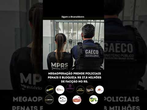 MEGAOPERAÇÃO PRENDE POLICIAIS PENAIS E BLOQUEIA R$ 27,8 MILHÕES DE FACÇÃO NO RS