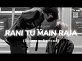 Rani Tu Main Raja Slowed Reverb LOFI MOOD