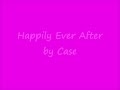Happily Ever After by Case Lyrics