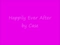 Happily Ever After by Case Lyrics 