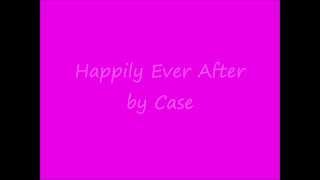 Happily Ever After by Case Lyrics
