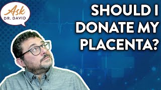 Should I Donate my Placenta? | Ask Dr. David