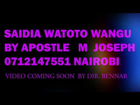 SAIDIA WATOTO WANGU BY APOSTLE M JOSEPH
