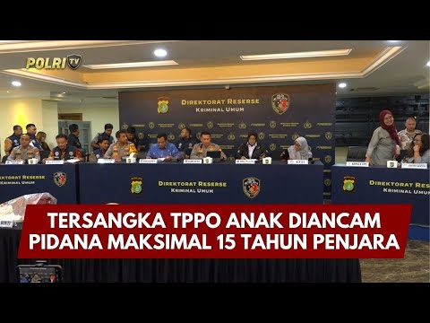 PRESISI UPDATE: TERSANGKA TPPO ANAK DIANCAM PIDANA MAKSIMAL 15 TAHUN PENJARA 06/02/26 (19.00)
