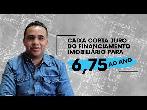 CAIXA CORTA JURO DO FINANCIAMENTO IMOBILIÁRIO PARA 6,75 AO ANO