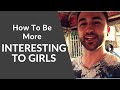 How To Be More Interesting To Girls Proven Tips To Attract Her Attention