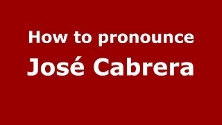 How to pronounce José Cabrera
