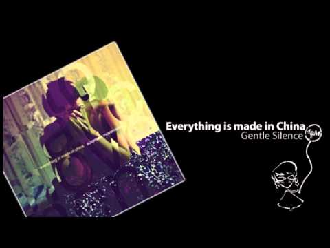Everything is made in China - Gentle Silence
