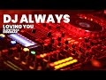 DJ ALWAYS LOVING YOU SLOW ENAK DIDENGAR 2K21