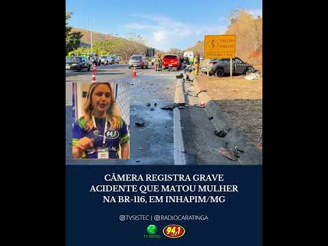 CÂMERA REGISTRA GRAVE ACIDENTE QUE MATOU MULHER NA BR-116, EM INHAPIM/MG